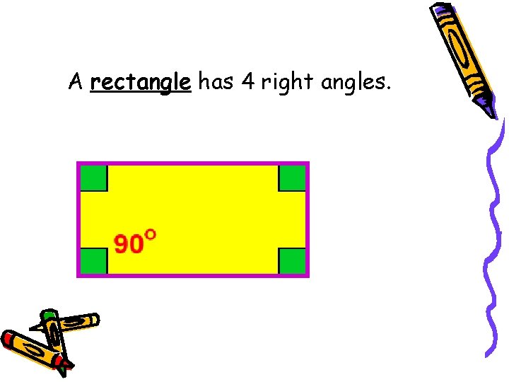 A rectangle has 4 right angles. 