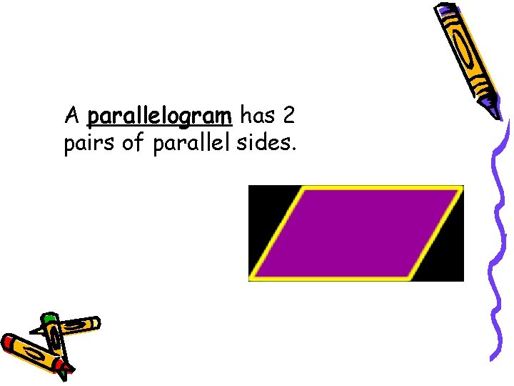 A parallelogram has 2 pairs of parallel sides. 