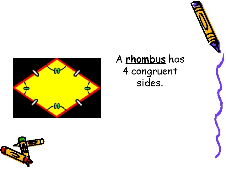 A rhombus has 4 congruent sides. A rhombus has 4 congruent sides.