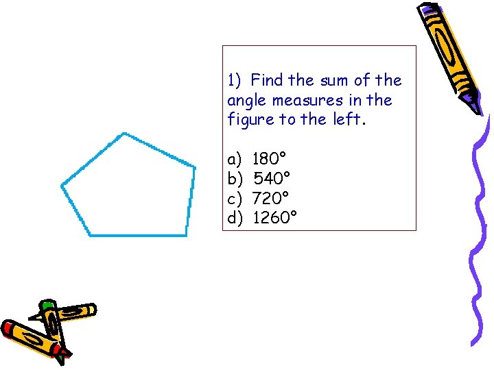 1) Find the sum of the angle measures in the figure to the left.