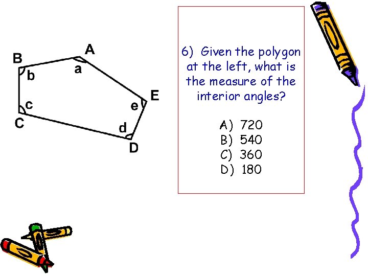 6) Given the polygon at the left, what is the measure of the interior 6) Given the polygon at the left, what is the measure of the interior