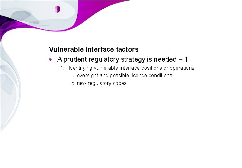 Vulnerable interface factors A prudent regulatory strategy is needed – 1. 1. Identifying vulnerable