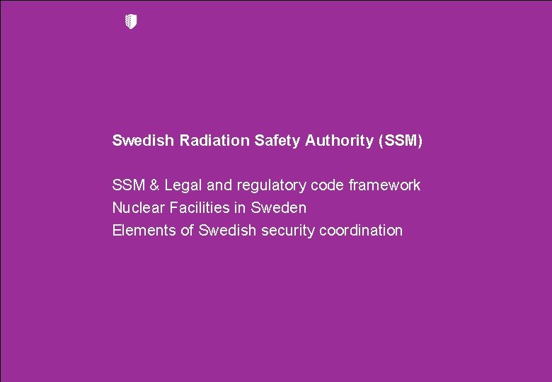 Swedish Radiation Safety Authority (SSM) SSM & Legal and regulatory code framework Nuclear Facilities