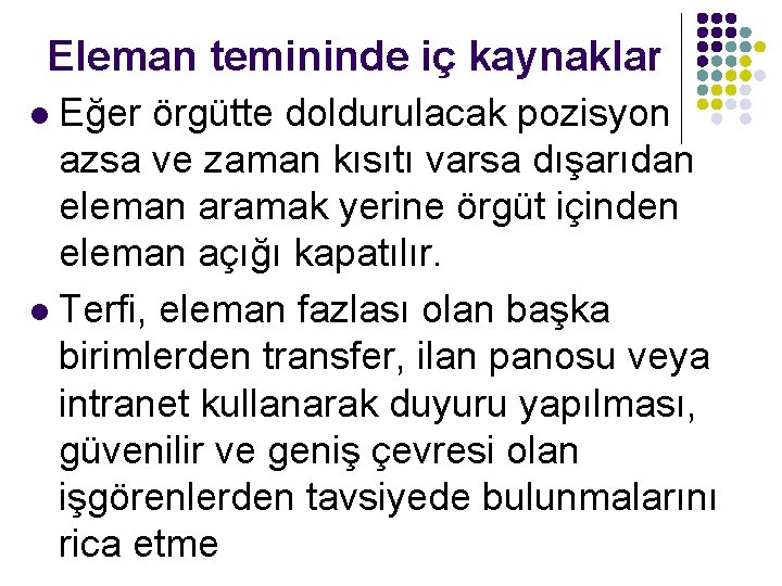 Eleman temininde iç kaynaklar Eğer örgütte doldurulacak pozisyon azsa ve zaman kısıtı varsa dışarıdan