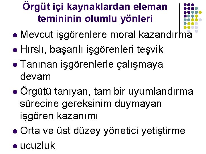 Örgüt içi kaynaklardan eleman temininin olumlu yönleri Mevcut işgörenlere moral kazandırma l Hırslı, başarılı