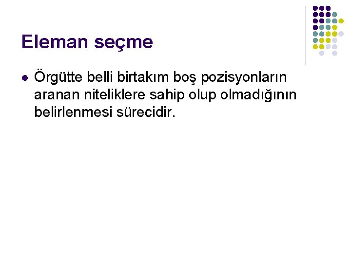 Eleman seçme l Örgütte belli birtakım boş pozisyonların aranan niteliklere sahip olup olmadığının belirlenmesi