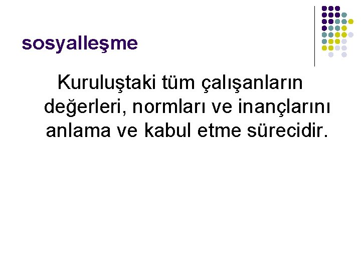 sosyalleşme Kuruluştaki tüm çalışanların değerleri, normları ve inançlarını anlama ve kabul etme sürecidir. 