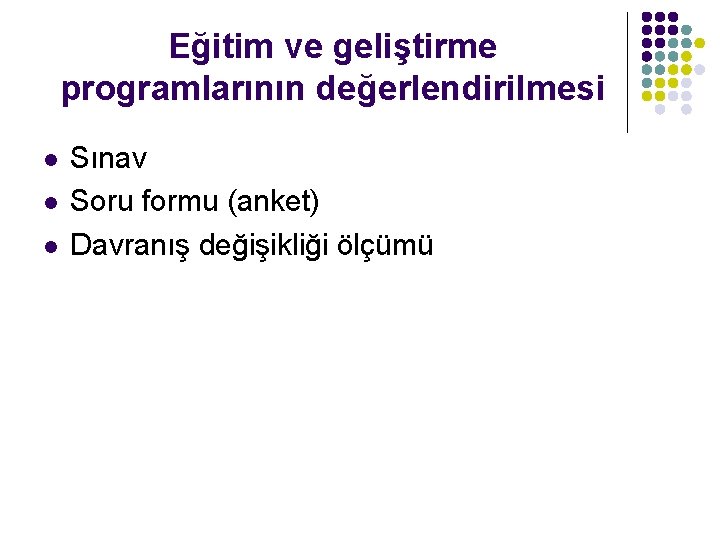 Eğitim ve geliştirme programlarının değerlendirilmesi l l l Sınav Soru formu (anket) Davranış değişikliği