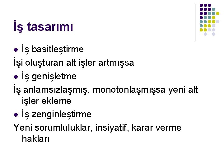 İş tasarımı İş basitleştirme İşi oluşturan alt işler artmışsa l İş genişletme İş anlamsızlaşmış,