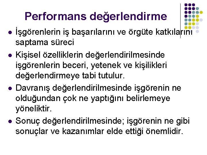 Performans değerlendirme l l İşgörenlerin iş başarılarını ve örgüte katkılarını saptama süreci Kişisel özelliklerin