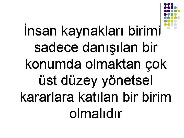 İnsan kaynakları birimi sadece danışılan bir konumda olmaktan çok üst düzey yönetsel kararlara katılan