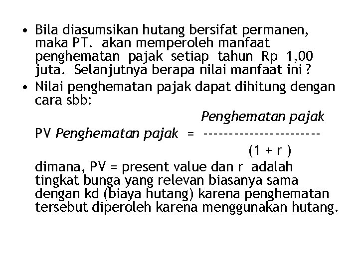  • Bila diasumsikan hutang bersifat permanen, maka PT. akan memperoleh manfaat penghematan pajak