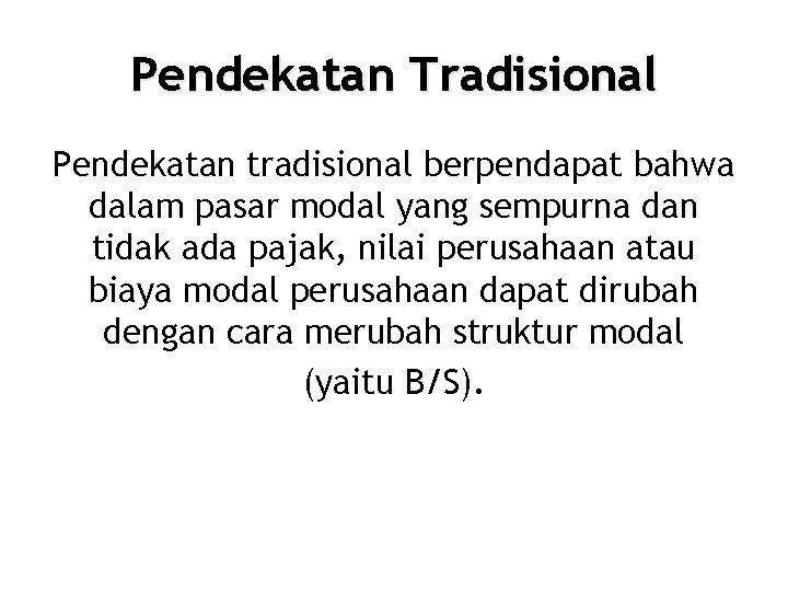 Pendekatan Tradisional Pendekatan tradisional berpendapat bahwa dalam pasar modal yang sempurna dan tidak ada