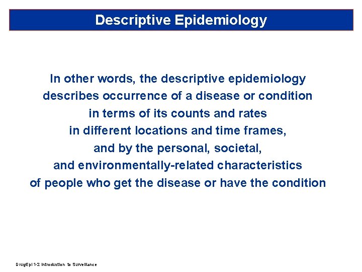 Descriptive Epidemiology In other words, the descriptive epidemiology describes occurrence of a disease or