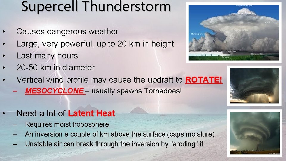 Supercell Thunderstorm • • • Causes dangerous weather Large, very powerful, up to 20