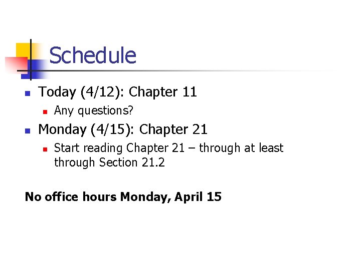 Schedule n Today (4/12): Chapter 11 n n Any questions? Monday (4/15): Chapter 21 Schedule n Today (4/12): Chapter 11 n n Any questions? Monday (4/15): Chapter 21