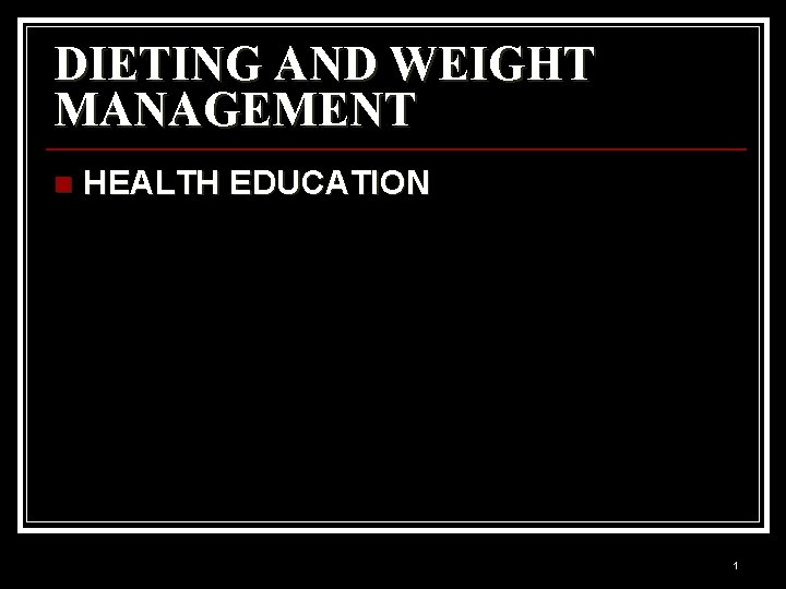 DIETING AND WEIGHT MANAGEMENT n HEALTH EDUCATION 1 