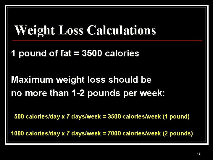 Weight Loss Calculations 1 pound of fat = 3500 calories Maximum weight loss should