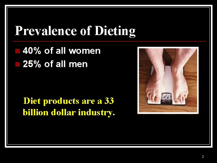 Prevalence of Dieting 40% of all women n 25% of all men n Diet