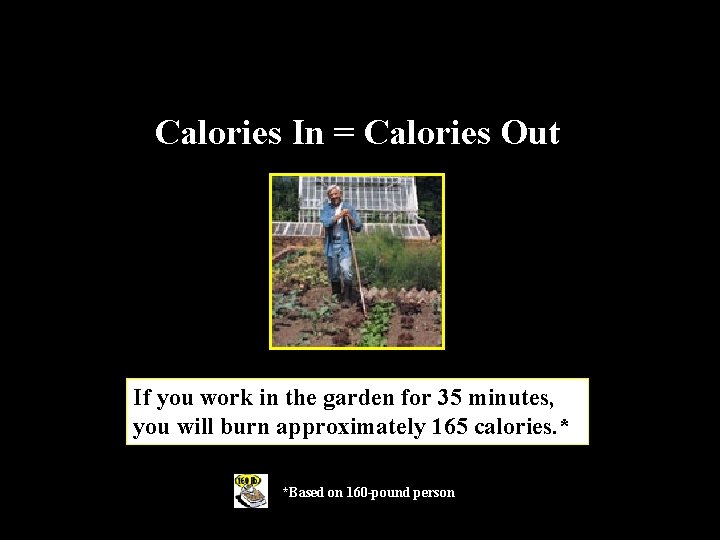 Calories In = Calories Out If you work in the garden for 35 minutes,