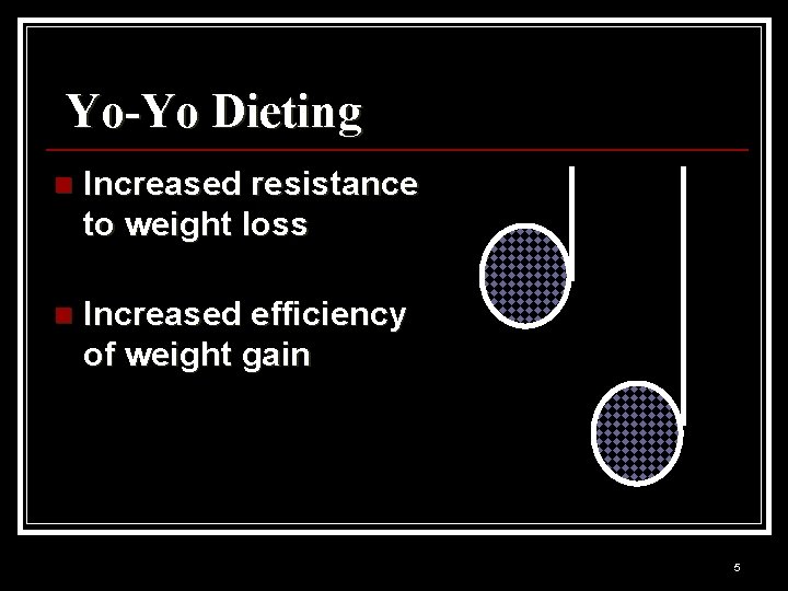  Yo-Yo Dieting n Increased resistance to weight loss n Increased efficiency of weight