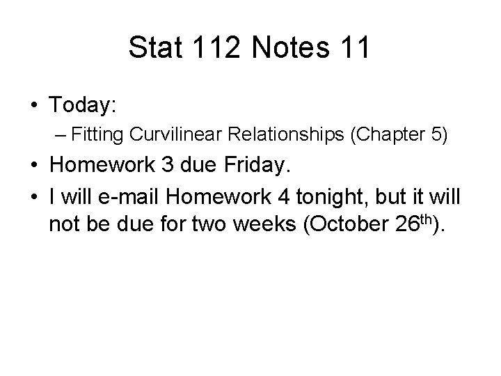 Stat 112 Notes 11 • Today: – Fitting Curvilinear Relationships (Chapter 5) • Homework