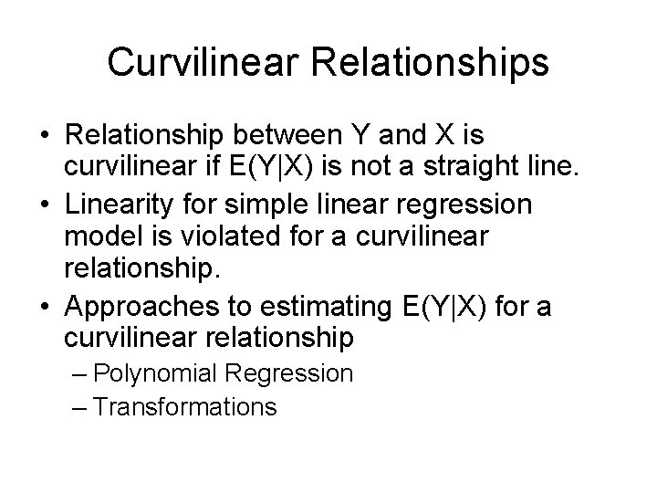 Curvilinear Relationships • Relationship between Y and X is curvilinear if E(Y|X) is not