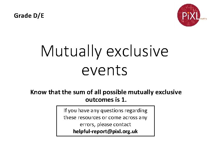 Grade D/E Mutually exclusive events Know that the sum of all possible mutually exclusive