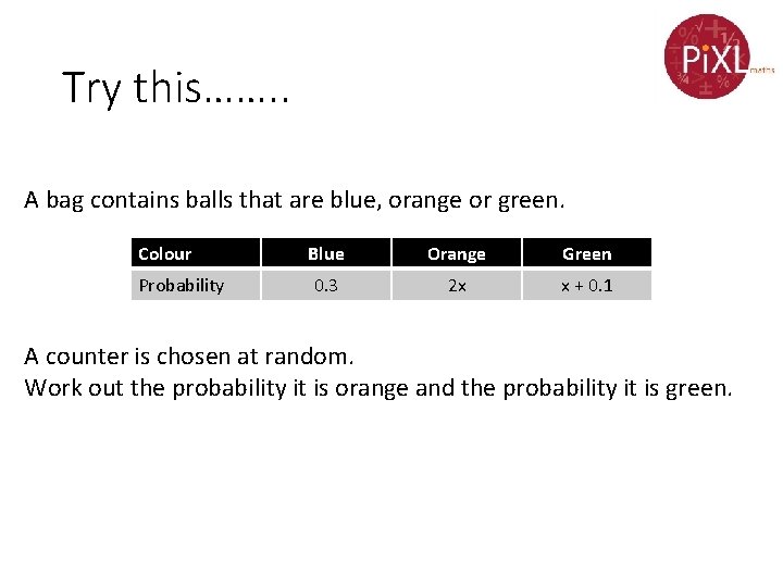 Try this……. . A bag contains balls that are blue, orange or green. Colour