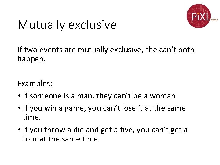 Mutually exclusive If two events are mutually exclusive, the can’t both happen. Examples: •