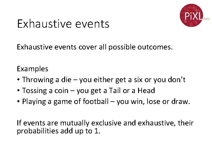 Exhaustive events cover all possible outcomes. Examples • Throwing a die – you either