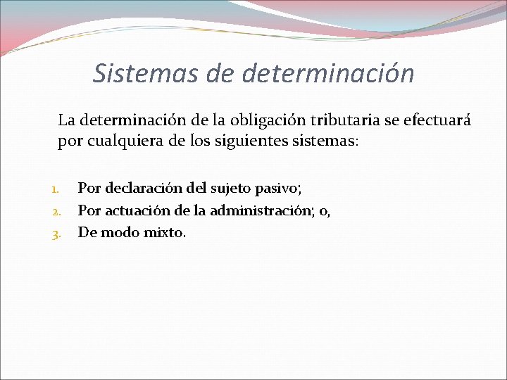 Sistemas de determinación La determinación de la obligación tributaria se efectuará por cualquiera de