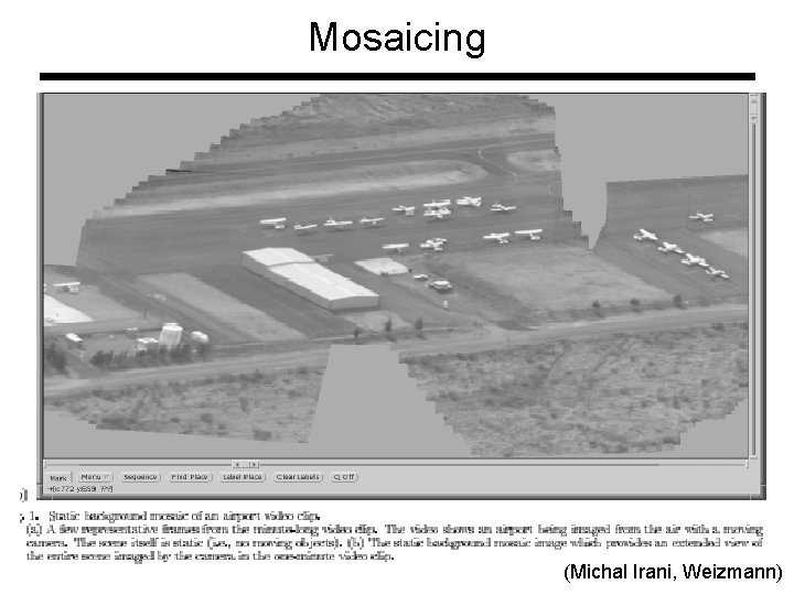 Mosaicing (Michal Irani, Weizmann) Mosaicing (Michal Irani, Weizmann)