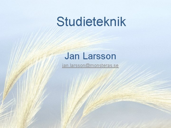 Studieteknik Jan Larsson jan. larsson@monsteras. se 