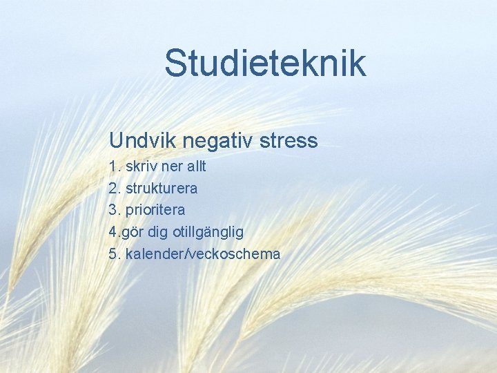 Studieteknik Undvik negativ stress 1. skriv ner allt 2. strukturera 3. prioritera 4. gör