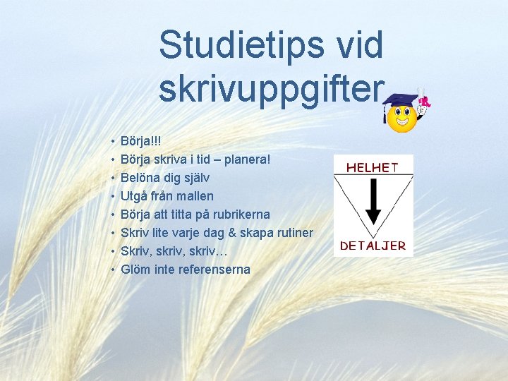 Studietips vid skrivuppgifter • • Börja!!! Börja skriva i tid – planera! Belöna dig