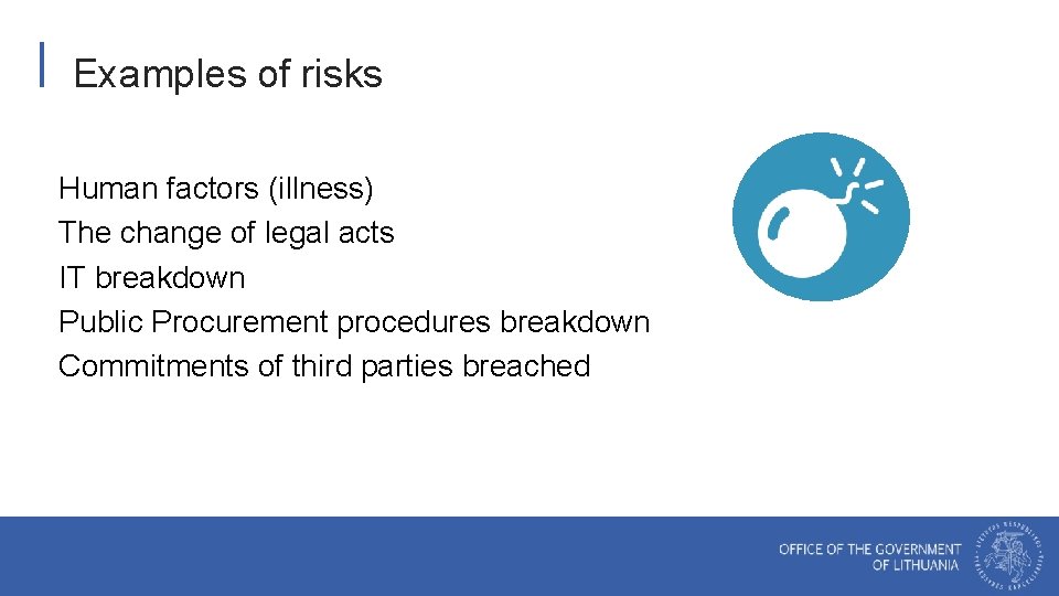 Examples of risks Human factors (illness) The change of legal acts IT breakdown Public