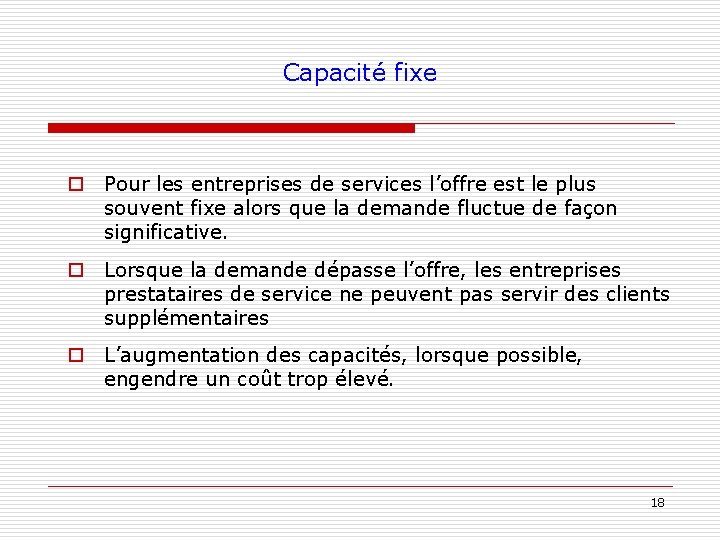 Capacité fixe o Pour les entreprises de services l’offre est le plus souvent fixe