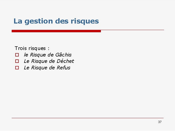 La gestion des risques Trois risques : o le Risque de Gâchis o Le