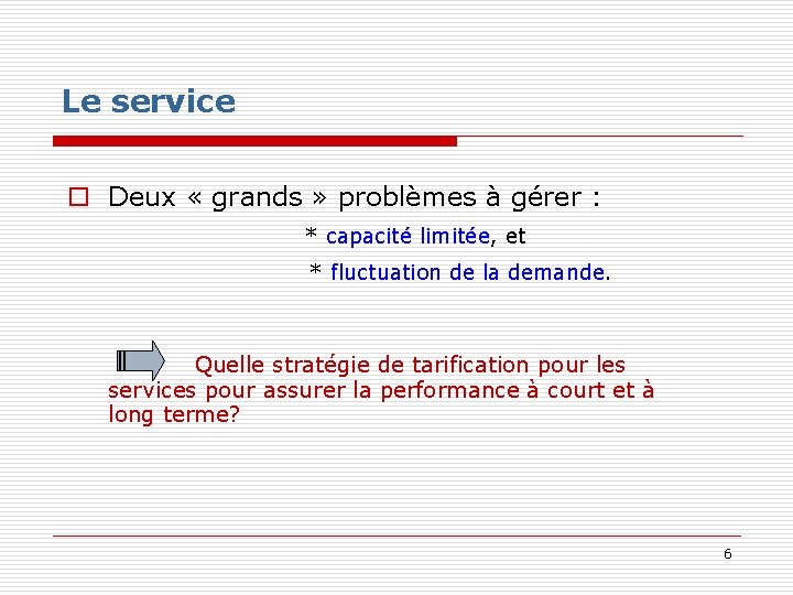 Le service o Deux « grands » problèmes à gérer : * capacité limitée,