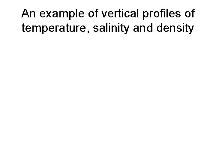 An example of vertical profiles of temperature, salinity and density 