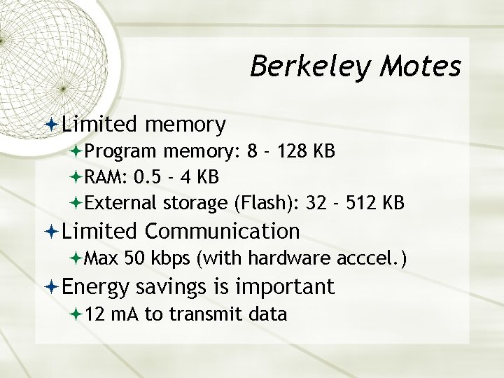 Berkeley Motes Limited memory Program memory: 8 - 128 KB RAM: 0. 5 -