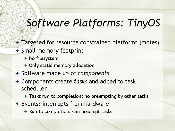 Software Platforms: Tiny. OS Targeted for resource constrained platforms (motes) Small memory footprint No
