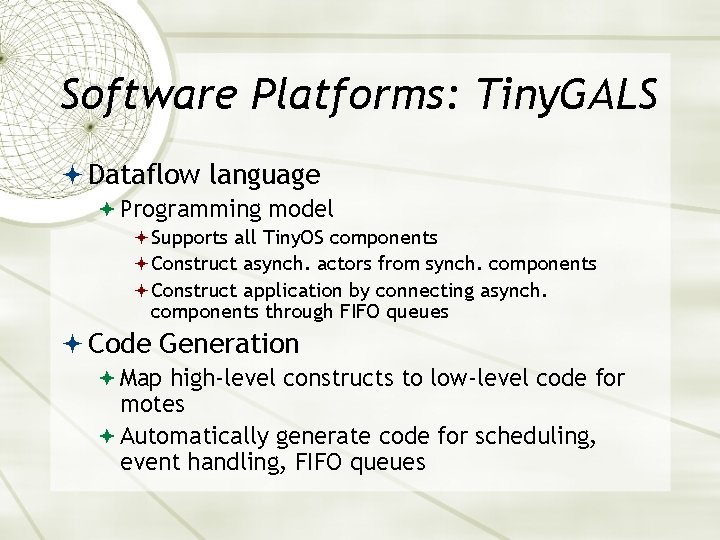 Software Platforms: Tiny. GALS Dataflow language Programming model Supports all Tiny. OS components Construct
