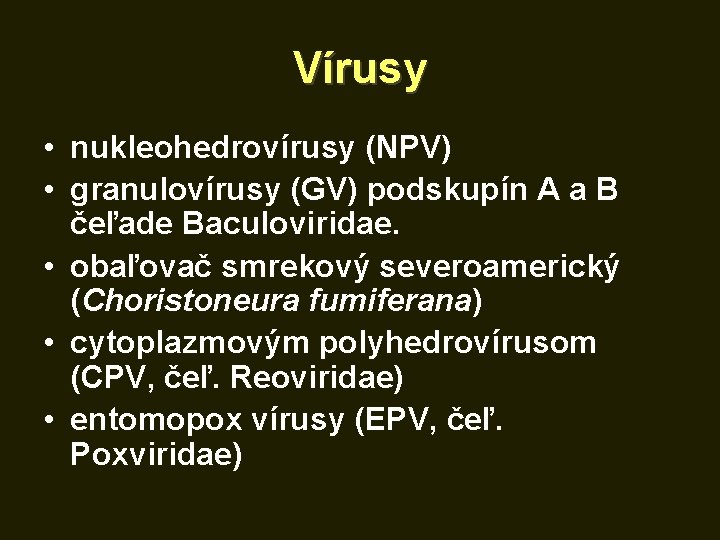 Vírusy • nukleohedrovírusy (NPV) • granulovírusy (GV) podskupín A a B čeľade Baculoviridae. •