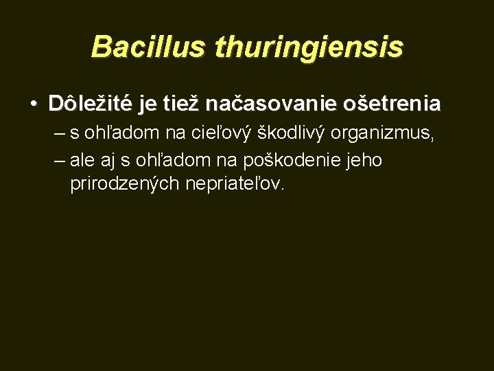 Bacillus thuringiensis • Dôležité je tiež načasovanie ošetrenia – s ohľadom na cieľový škodlivý