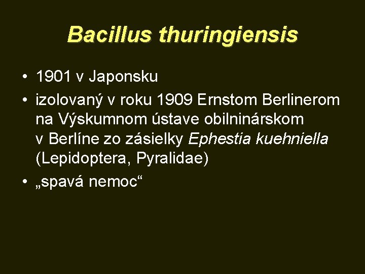 Bacillus thuringiensis • 1901 v Japonsku • izolovaný v roku 1909 Ernstom Berlinerom na