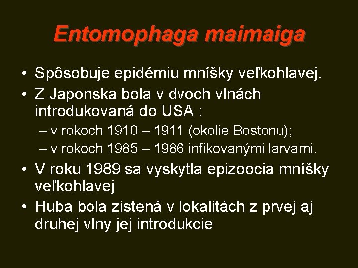 Entomophaga maimaiga • Spôsobuje epidémiu mníšky veľkohlavej. • Z Japonska bola v dvoch vlnách