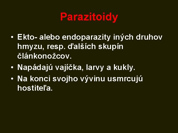 Parazitoidy • Ekto- alebo endoparazity iných druhov hmyzu, resp. ďalších skupín článkonožcov. • Napádajú