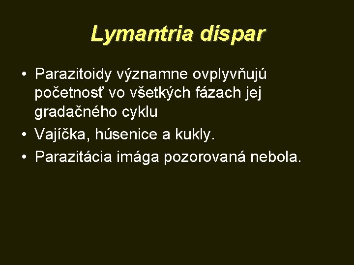 Lymantria dispar • Parazitoidy významne ovplyvňujú početnosť vo všetkých fázach jej gradačného cyklu •
